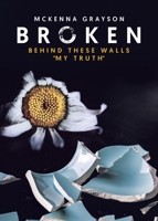 Broken: Behind These Walls "My Truth" 0228841747 Book Cover