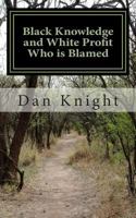 Black Knowledge and White Profit Who is Blamed: Responsibility versus Pointing Fingers 1497439140 Book Cover