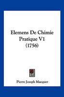 Elemens De Chimie Pratique V1 (1756) 1166068439 Book Cover