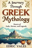 A Journey Through Greek Mythology: Powers of Gods, Heroes, and Legends B0F214GCDZ Book Cover