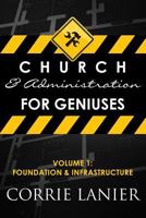 Church and Administration for Geniuses: Volume One: Foundation & Infrastructure 1499353952 Book Cover