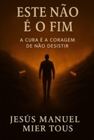 Este Não É o Fim: A Cura é a Coragem de Não Desistir (Portuguese Edition) B0F8Z1YGK5 Book Cover
