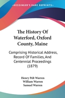 The History Of Waterford, Oxford County, Maine: Comprising Historical Address, Record Of Families, And Centennial Proceedings 1165120720 Book Cover