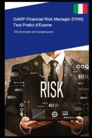 GARP Financial Risk Manager (FRM) - Test Pratici d’Esame: 500 Domande ed Esemplicazioni (Italian Edition) B0DPD5V48Q Book Cover