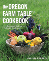 The Oregon Farm Table Cookbook: 100 Homegrown Recipes from the Pacific Wonderland 1682685004 Book Cover
