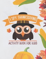 i spy Thanksgiving! Activity Book for Kids: ( coloring book and guessing ) Fun guessing game about Thanksgiving and Fall | Holiday gift idea for kids. B08XYNFYPH Book Cover