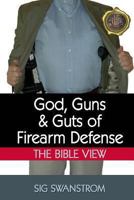 God, Guns, and Guts of Firearm Defense: The Bible View 0615863930 Book Cover