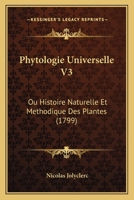 Phytologie Universelle V3: Ou Histoire Naturelle Et Methodique Des Plantes (1799) 1104890666 Book Cover