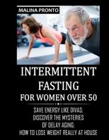 Intermittent Fasting For Women Over 50: Save Energy Like Divas: Discover The Mysteries Of Delay Aging: How To Lose Weight Really At House B094L4QW4P Book Cover