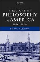 A History of Philosophy in America, 1720-2000 0198250312 Book Cover