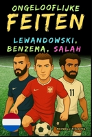 Ongelooflijke feiten over Lewandowski, Benzema en Salah - Leeftijd 6 tot 14 jaar: Alles voor jonge voetbalfans: verhalen, records, anekdotes en ... en Quiz voor Jonge Fans) (Dutch Edition) 1326460633 Book Cover