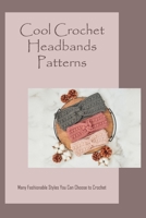 Cool Crochet Headbands Patterns: Many Fashionable Styles You Can Choose to Crochet B09SP43F8Z Book Cover