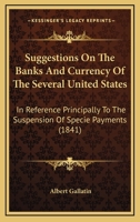 Suggestions on the Banks and Currency of the Several United States, in Reference Principally to the Suspension of Specie Payments (Classic Reprint) 1013510356 Book Cover