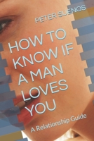 HOW TO KNOW IF A MAN LOVES YOU: A Relationship Guide B0BF2WXJ6W Book Cover