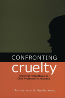 Confronting Cruelty: Historical Perspectives on Child Protection in Australia 0522849989 Book Cover