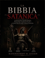 LA BIBBIA SATANICA: Luciferianismo, Filosofia Satanica, Demonologia, Tradizioni Occulte e la Storia Nascosta delle Credenze Esoteriche (Italian Edition) B0HDG6RF87 Book Cover