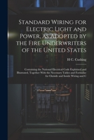 Standard Wiring for Electric Light and Power, as Adopted by the Fire Underwriters of the United States: Containing the National Electrical Code Explai 1021922854 Book Cover