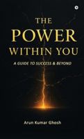 THE POWER WITHIN YOU: A GUIDE TO SUCCESS & BEYOND B0G2RXVZVT Book Cover