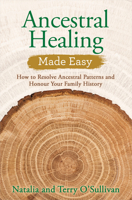 Ancestral Healing Made Easy: How to Resolve Ancestral Patterns and Honour Your Family History 1401960677 Book Cover
