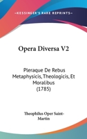 Opera Diversa V2: Pleraque De Rebus Metaphysicis, Theologicis, Et Moralibus (1785) 1104359952 Book Cover