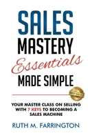 Sales Mastery Essentials Made Simple: Your Master Class on Selling with 7 Keys to Becoming a Sales Machine 195984007X Book Cover