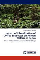 Impact of Liberalization of Coffee SubSector on Human Welfare in Kenya: A Case of Chuka Division, Meru South District Kenya 3848485273 Book Cover