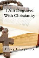 I Am Disgusted With Christianity 147510264X Book Cover