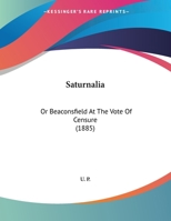 Saturnalia: Or, Beaconsfield at the Vote of Censure, by U.P 1241009783 Book Cover