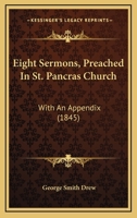 Eight Sermons, Preached In St. Pancras Church: With An Appendix 1164629441 Book Cover