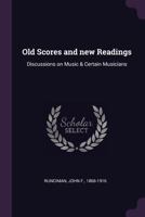 Old Scores and New Readings: Discussions on Music & Certain Musicians 1378112393 Book Cover