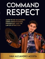 Command Respect: Learn to Set Boundaries Using Consciousness, Psychology, & The Law of Attraction 1716975654 Book Cover