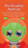 The Wealthy Martian: An Out-Of-This-World Guide to Financial Literacy for Parents, Teens and Other Earthlings. Master Your Basics, Master Your Mind, Master Your DRIPs. 022889719X Book Cover