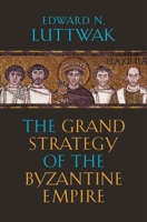 The Grand Strategy of the Byzantine Empire 0674062078 Book Cover