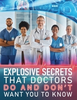 Explosive Secrets that Doctors do and don't want you to know 1998865126 Book Cover