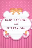 Baby Feeding And Diaper Log: A Daily Log Book, Keep Track of Feeding, Diaper Log 1073466582 Book Cover