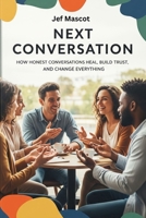 Next Conversation: How Honest Conversations Heal, Build Trust, and Change Everything B0FK5JG89M Book Cover