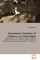 Awareness Creation of Children on Child Right: Effectiveness of 'Children's Right Pictorial Booklet' on Awareness Creation of Children 3639208870 Book Cover