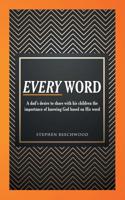 Every Word : A Dad's Desire to Share with His Children the Importance of Knowing God Based on His Word 1973662043 Book Cover
