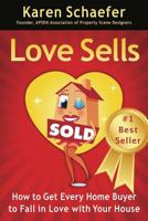 Love Sells: How to Get Every Home Buyer to Fall in Love with Your House 1479177210 Book Cover