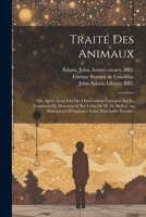 Traité des animaux: Où, Après avoir fait des observations critiques sur le sentiment de Descartes & sur celui de M. de Buffon, on entreprend d'expliquer leurs principales facultés 1022223364 Book Cover