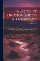 A Sketch of Kingston and its Surroundings: The Mining Center of The Famous Percha District, New Mexico: its Resources and Advantages Truthfully Presen 1021458937 Book Cover