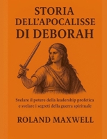 STORIA DEL L'APOCALISSE DI DEBORAH:: Svelare il potere della leadership profetica e svelare i segreti della guerra spirituale (Italian Edition) B0FP5HLRRB Book Cover