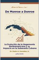 De Monroe a Donroe: La Evolución de la Hegemonía Norteamericana y su Impacto en la Soberanía Cubana (Spanish Edition) B0GPDD3L1F Book Cover