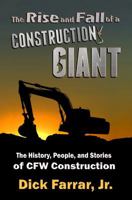 The Rise and Fall of a Construction Giant: The History, People, and Stories of CFW Construction 1947867415 Book Cover