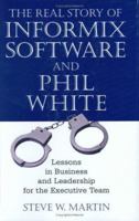 The Real Story of Informix Software and Phil White : Lessons in Business and Leadership for the Executive Team 0972182225 Book Cover