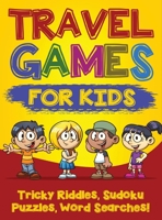 Travel Games for Kids: Tricky & Difficult Riddles, Sudoku Puzzles and Word Searches! (Airplane Activites & Car Games for Kids Ages 5-10) 1774340445 Book Cover