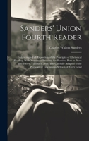 Sanders' Union Fourth Reader: Embracing a Full Exposition of the Principles of Rhetorical Reading, With Numerous Exercises for Practice, Both in Prose ... Purposes of Teaching in Schools of Every Grad 1020730854 Book Cover