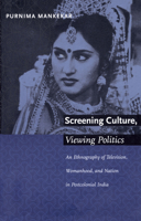 Screening Culture, Viewing Politics: An Ethnography of Television, Womanhood, and Nation in Postclolonial India 0822323907 Book Cover
