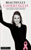 "Beautifully Unbroken": A Life-Changing Invention: Born of Loss, Cancer, Courage, and Faith 1997040298 Book Cover