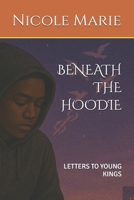 BENEATH THE HOODIE: LETTERS TO YOUNG KINGS B0FLHH4V44 Book Cover